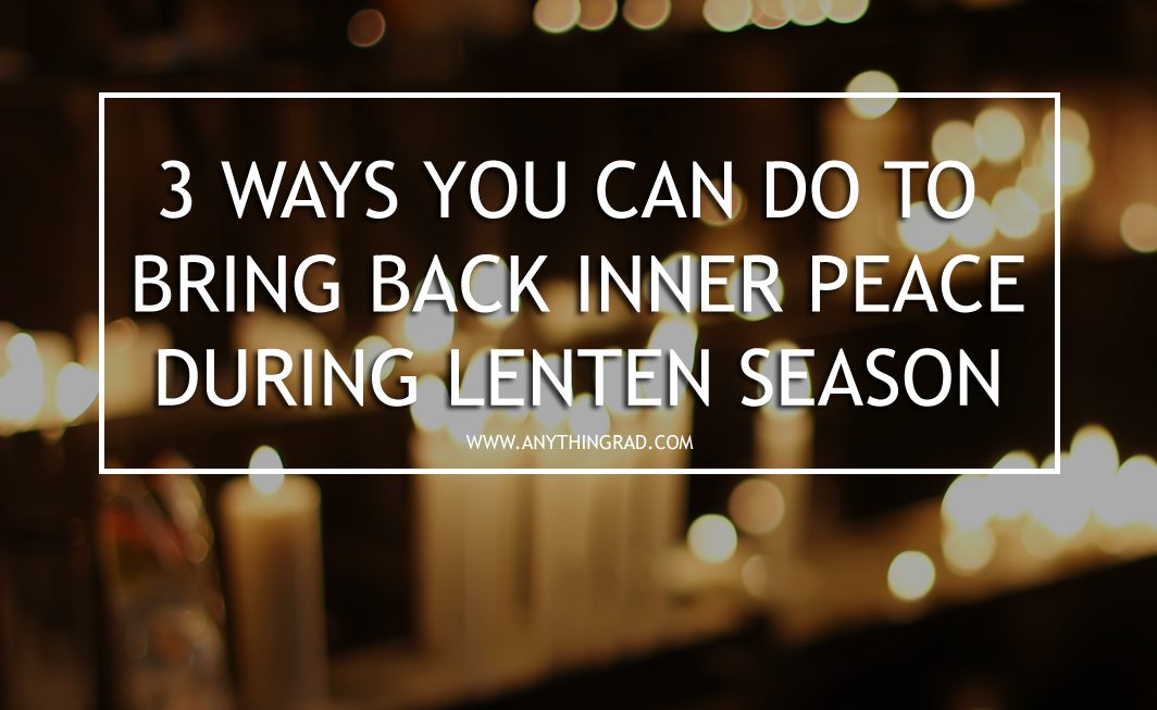 3 ways you can to bring back inner peace during lenten season